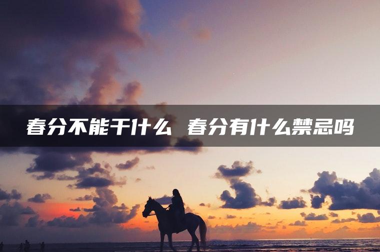 春分不能干什么 春分有什么禁忌吗