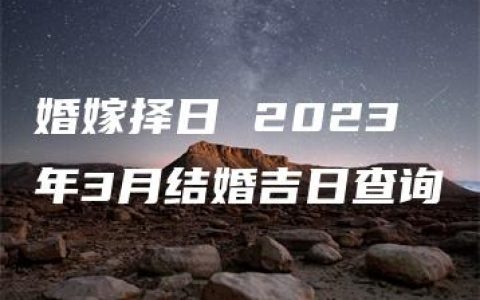 婚嫁择日 2023年3月结婚吉日查询