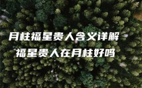 月柱福星贵人含义详解   福星贵人在月柱好吗