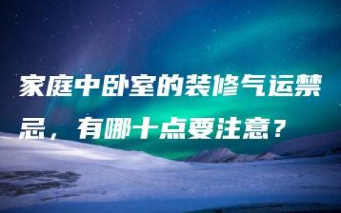 家庭中卧室的装修气运禁忌，有哪十点要注意？