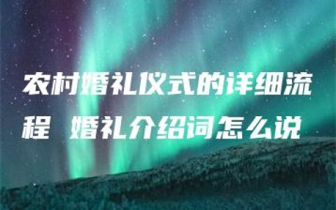 农村婚礼仪式的详细流程 婚礼介绍词怎么说