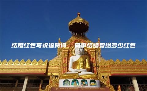结婚红包写祝福贺词  同事结婚要给多少红包