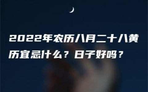 2022年农历八月二十八黄历宜忌什么？日子好吗？