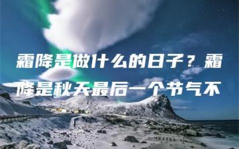 霜降是做什么的日子？霜降是秋天最后一个节气不