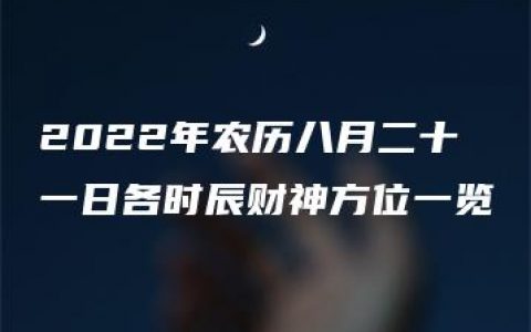 2022年农历八月二十一日各时辰财神方位一览