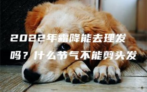 2022年霜降能去理发吗？什么节气不能剪头发