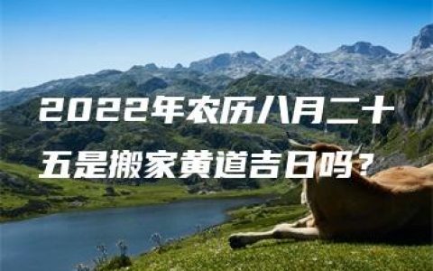 2022年农历八月二十五是搬家黄道吉日吗？