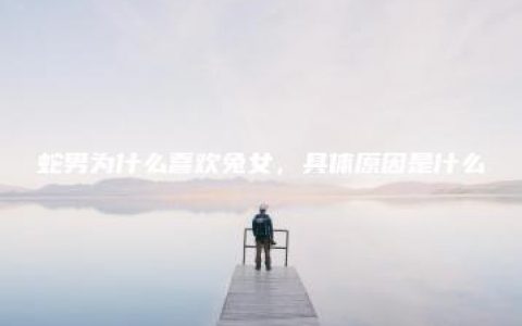 蛇男为什么喜欢兔女，具体原因是什么