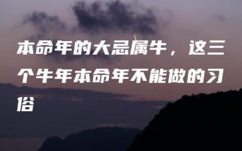 本命年的大忌属牛，这三个牛年本命年不能做的习俗