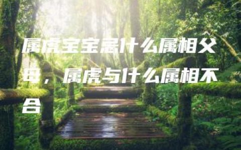 属虎宝宝忌什么属相父母，属虎与什么属相不合