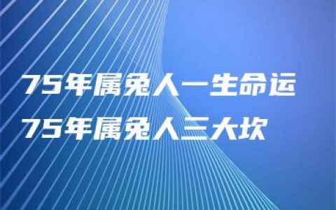 75年属兔人一生命运 75年属兔人三大坎