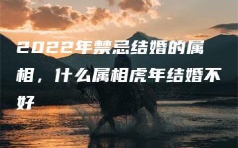 2022年禁忌结婚的属相，什么属相虎年结婚不好