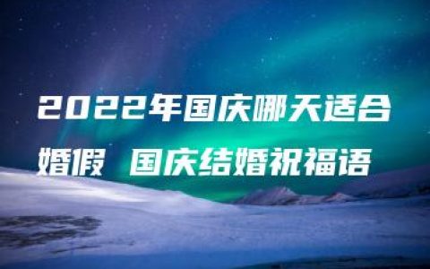 2022年国庆哪天适合婚假 国庆结婚祝福语