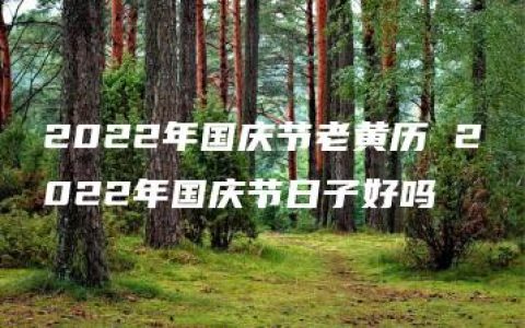 2022年国庆节老黄历 2022年国庆节日子好吗