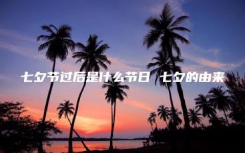 七夕节过后是什么节日 七夕的由来