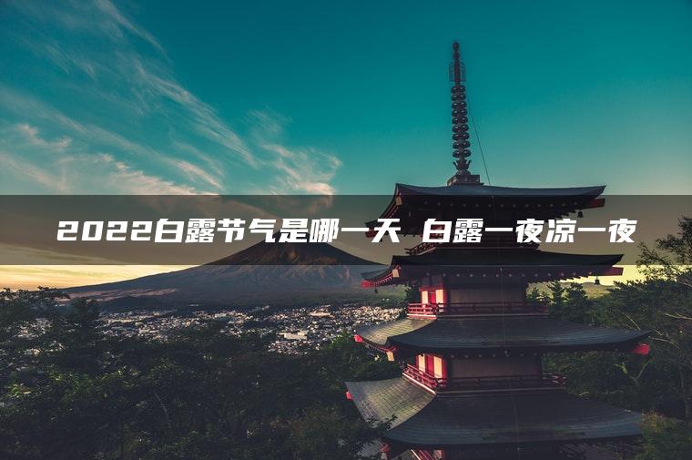 2022白露节气是哪一天 白露一夜凉一夜