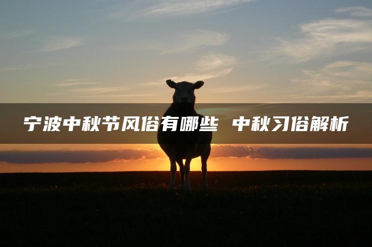 宁波中秋节风俗有哪些 中秋习俗解析