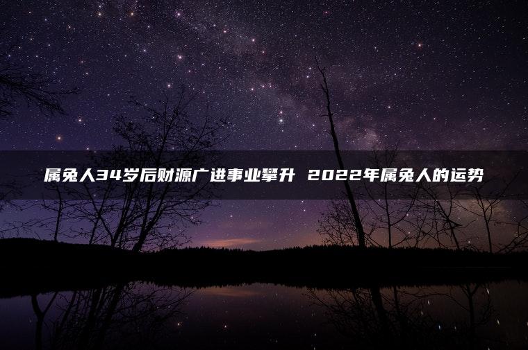 属兔人34岁后财源广进事业攀升 2022年属兔人的运势