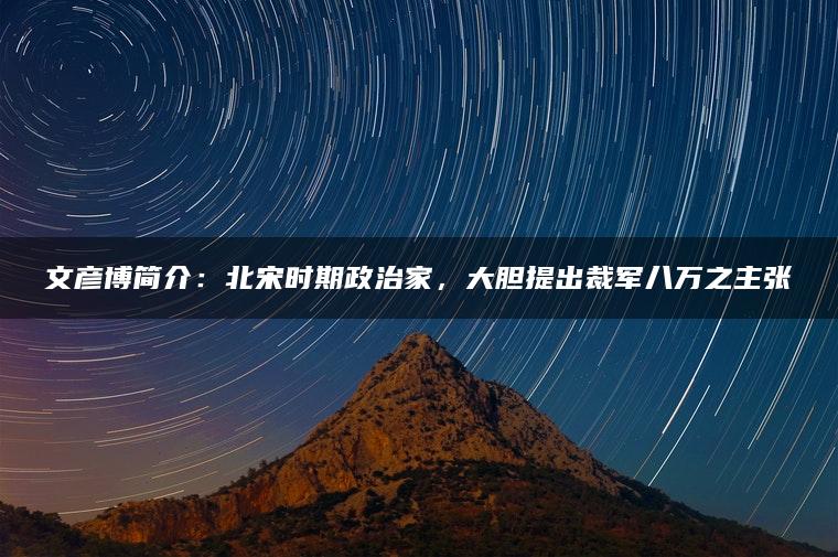 文彦博简介：北宋时期政治家，大胆提出裁军八万之主张