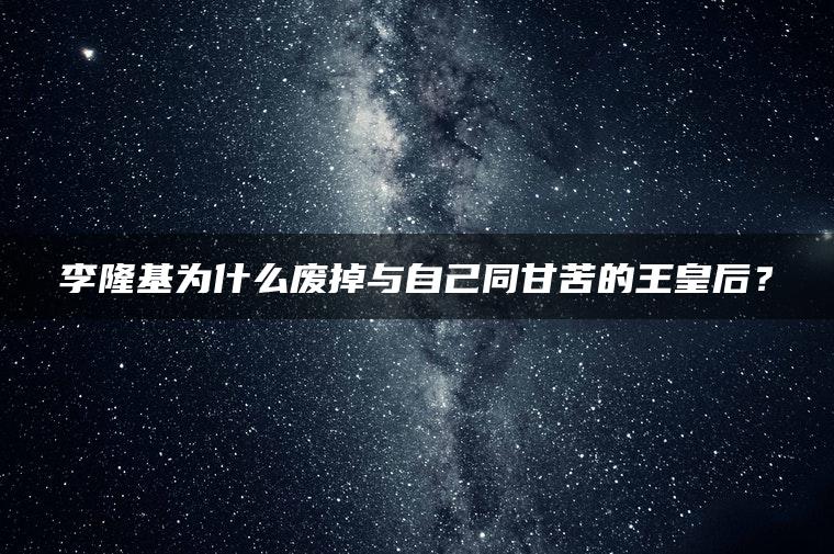 李隆基为什么废掉与自己同甘苦的王皇后？