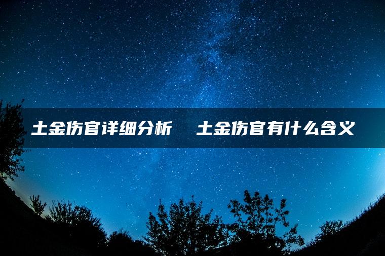 土金伤官详细分析  土金伤官有什么含义