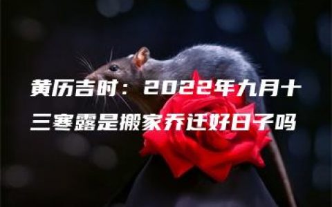 黄历吉时：2022年九月十三寒露是搬家乔迁好日子吗