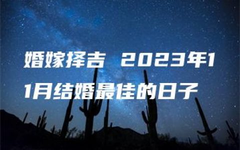 婚嫁择吉 2023年11月结婚最佳的日子