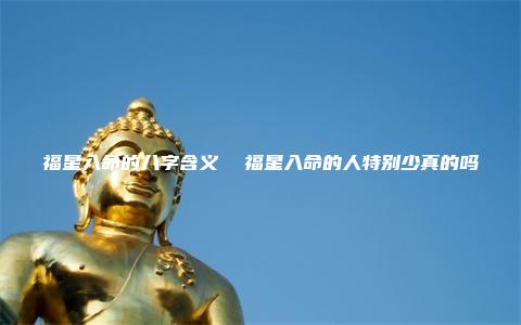 福星入命的八字含义  福星入命的人特别少真的吗