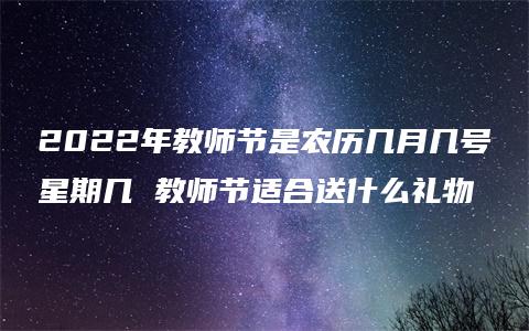 2022年教师节是农历几月几号星期几 教师节适合送什么礼物