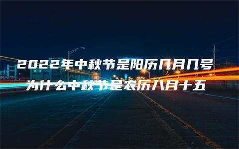 2022年中秋节是阳历几月几号  为什么中秋节是农历八月十五