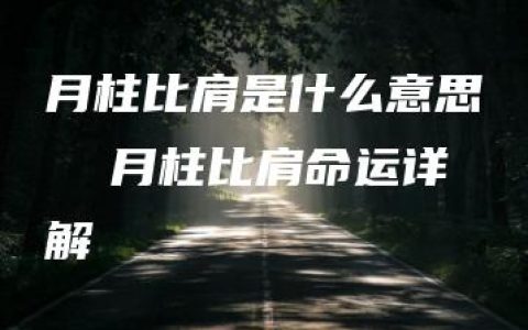 月柱比肩是什么意思  月柱比肩命运详解