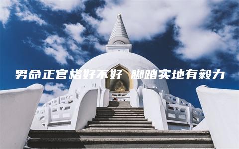 男命正官格好不好 脚踏实地有毅力