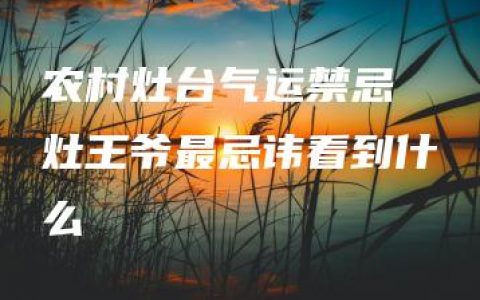 农村灶台气运禁忌 灶王爷最忌讳看到什么