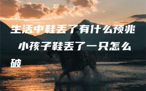 生活中鞋丢了有什么预兆 小孩子鞋丢了一只怎么破