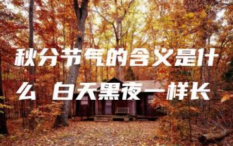 秋分节气的含义是什么 白天黑夜一样长