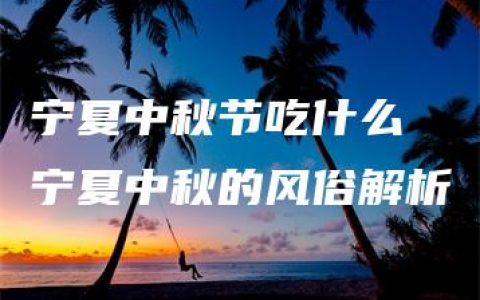 宁夏中秋节吃什么 宁夏中秋的风俗解析