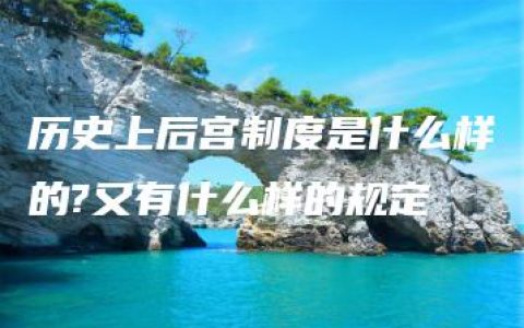 历史上后宫制度是什么样的?又有什么样的规定