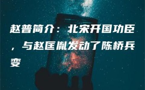 赵普简介：北宋开国功臣，与赵匡胤发动了陈桥兵变