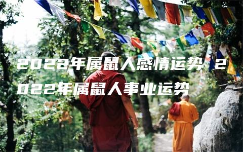 2022年属鼠人感情运势 2022年属鼠人事业运势