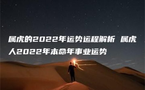 属虎的2022年运势运程解析 属虎人2022年本命年事业运势