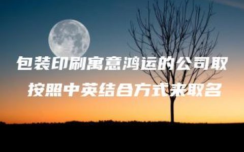 包装印刷寓意鸿运的公司取 按照中英结合方式来取名