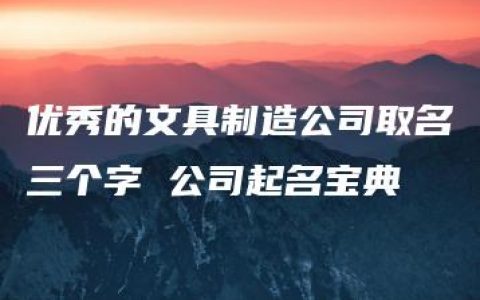 优秀的文具制造公司取名三个字 公司起名宝典