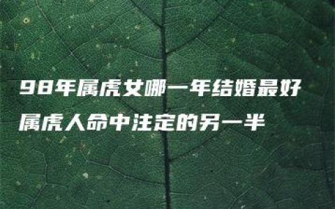 98年属虎女哪一年结婚最好 属虎人命中注定的另一半