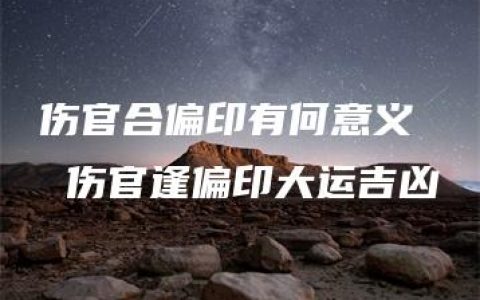 伤官合偏印有何意义  伤官逢偏印大运吉凶