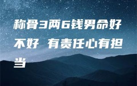 称骨3两6钱男命好不好 有责任心有担当