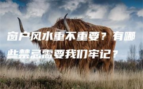 窗户风水重不重要？有哪些禁忌需要我们牢记？