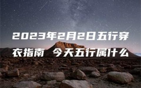 2023年2月2日五行穿衣指南 今天五行属什么