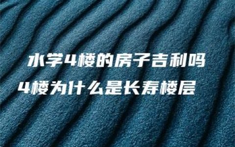 風水学4楼的房子吉利吗 4楼为什么是长寿楼层