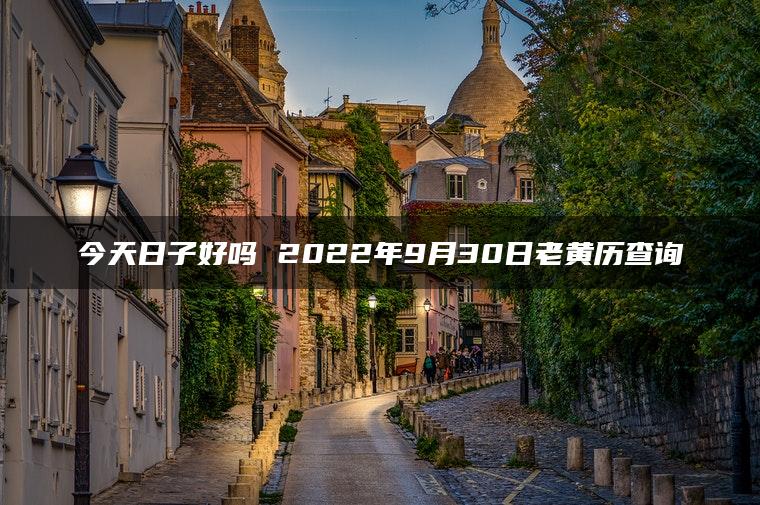 今天日子好吗 2022年9月30日老黄历查询