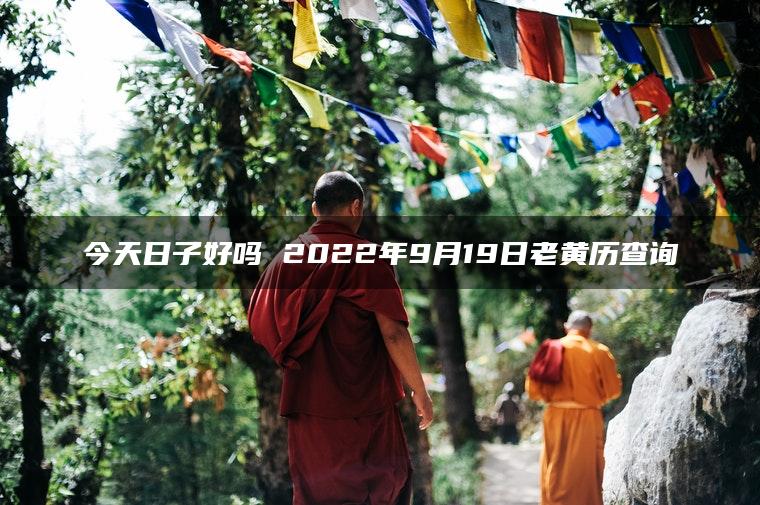 今天日子好吗 2022年9月19日老黄历查询